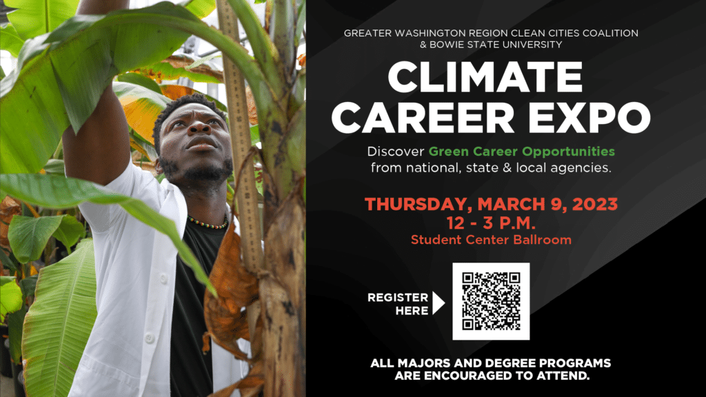 infographic for the Climate Career Expo. Image of a man looking at a tree. Text: Greater Washington Region Clean Cities Coalition & Bowie State University. Climate Career Expo Discover Green Career Opportunities from national, state & local agencies. Thursday, March 9, 2023 12 - 3 PM Student Center Ballroom. All Majors and Degree Programs are Encouraged to Attend.