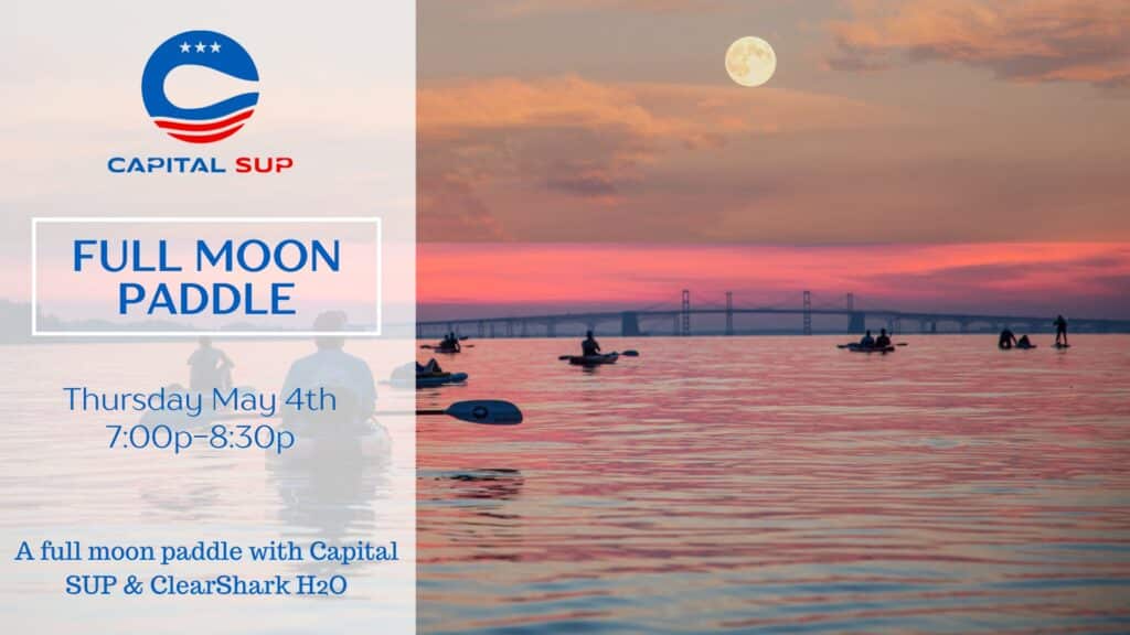 "Capital SUP Full Moon Paddle Thursday, May 4th 7:00p-8:30p, A full moon paddle with Capital SUP and ClearShark H2O" on a background of people paddling in front of the Chesapeake Bridge