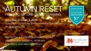 Graphic features Association for Nature-Based Education logo and Schuylkill Center for Environmental Education logo on background of autumn leaves. Invitation for Autumn Reset: Fall Into Nature-Based Learning, a teacher professional development experience on Sat., Oct. 3 from 8:30-4 p.m.